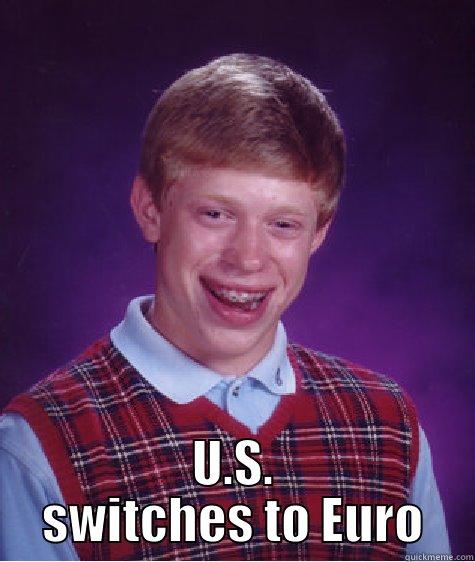 Finally remembers to approve timecard. - FINALLY REMEMBERS TO APPROVE TIMECARD U.S. SWITCHES TO EURO Bad Luck Brian