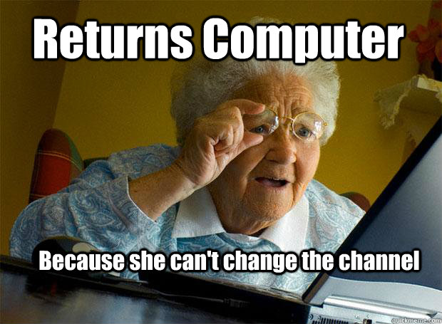 Returns Computer Because she can't change the channel  Grandma finds the Internet