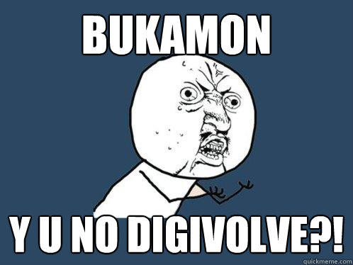 BUKAMON y u no DIGIVOLVE?! - BUKAMON y u no DIGIVOLVE?!  Y U No