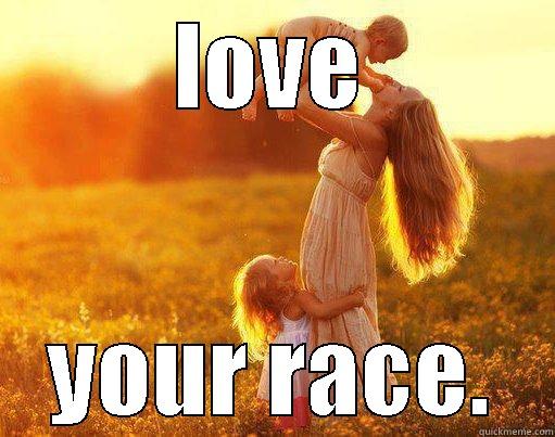 Love Your Race. - LOVE YOUR RACE. Misc