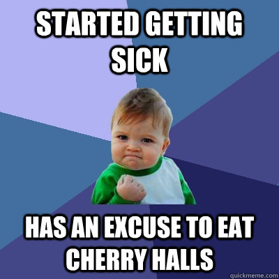 Started getting sick has an excuse to eat cherry Halls - Started getting sick has an excuse to eat cherry Halls  Success Kid