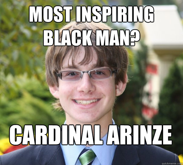 most Inspiring black man? cardinal arinze  