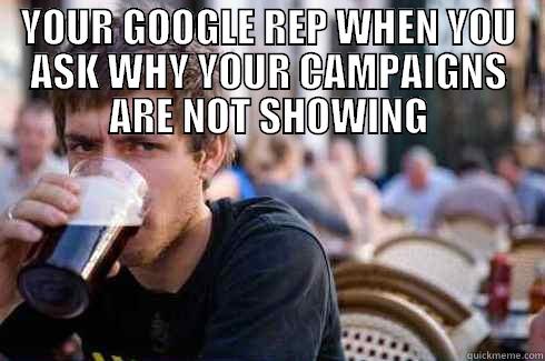 Drunk Google Rep - YOUR GOOGLE REP WHEN YOU ASK WHY YOUR CAMPAIGNS ARE NOT SHOWING  Lazy College Senior