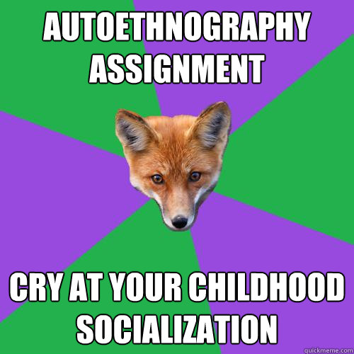 Autoethnography Assignment cry at your childhood socialization  Anthropology Major Fox