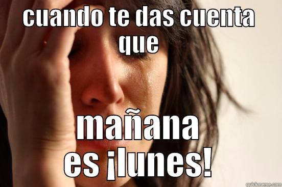 CUANDO TE DAS CUENTA QUE MAÑANA ES ¡LUNES! First World Problems