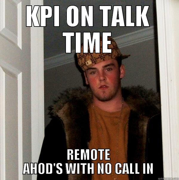 KPI ON TALK TIME REMOTE AHOD'S WITH NO CALL IN Scumbag Steve