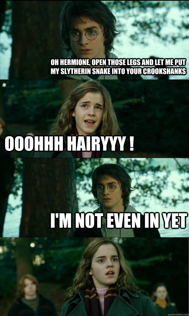 Oh hermione, Open Those Legs And Let Me Put My Slytherin Snake Into Your Crookshanks OOOHHH HAIRYYY ! I'm Not Even In Yet - Oh hermione, Open Those Legs And Let Me Put My Slytherin Snake Into Your Crookshanks OOOHHH HAIRYYY ! I'm Not Even In Yet  Horny Harry