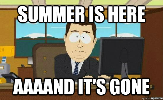 Summer is here AAAAND It's gone  aaaand its gone