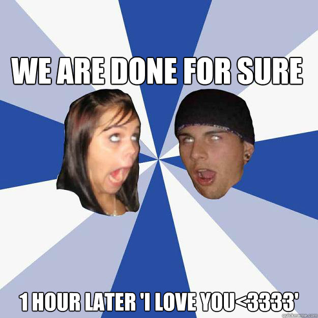 We are done for sure 1 hour later 'I LOVE YOU<3333' - We are done for sure 1 hour later 'I LOVE YOU<3333'  Annoying Facebook Couple