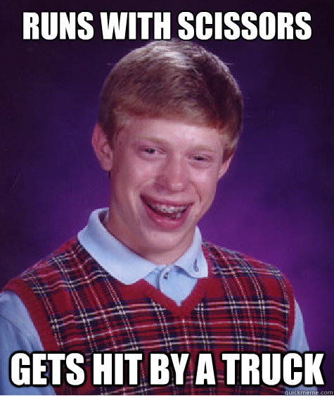 runs with scissors gets hit by a truck  Bad Luck Brian