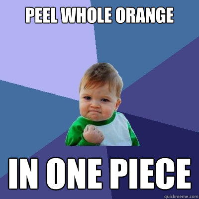 Peel Whole Orange In one piece - Peel Whole Orange In one piece  Success Kid