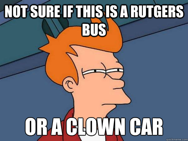 not sure if this is a rutgers bus or a clown car  Futurama Fry