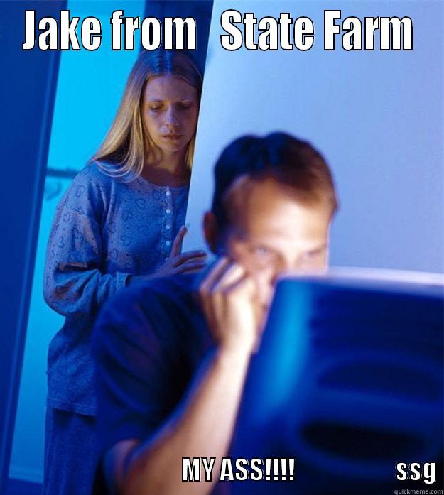 JAKE FROM   STATE FARM                                                                MY ASS!!!!                    SSG Redditors Wife