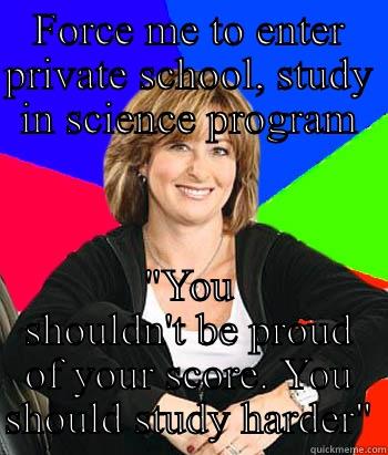 FORCE ME TO ENTER PRIVATE SCHOOL, STUDY IN SCIENCE PROGRAM 