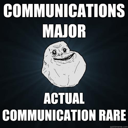 communications major actual communication rare  Forever Alone