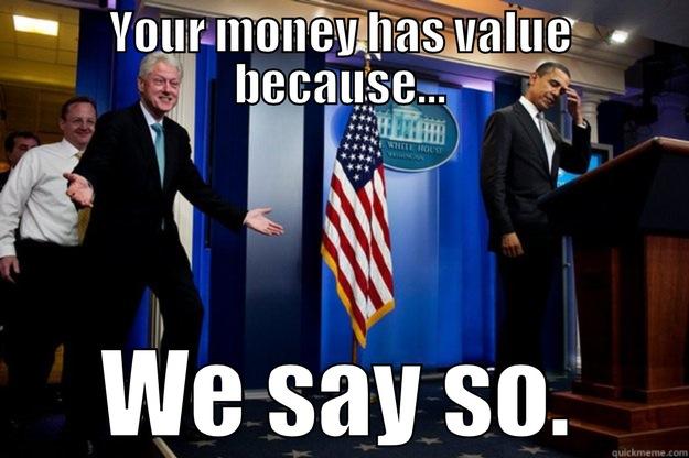 YOUR MONEY HAS VALUE BECAUSE... WE SAY SO. Inappropriate Timing Bill Clinton