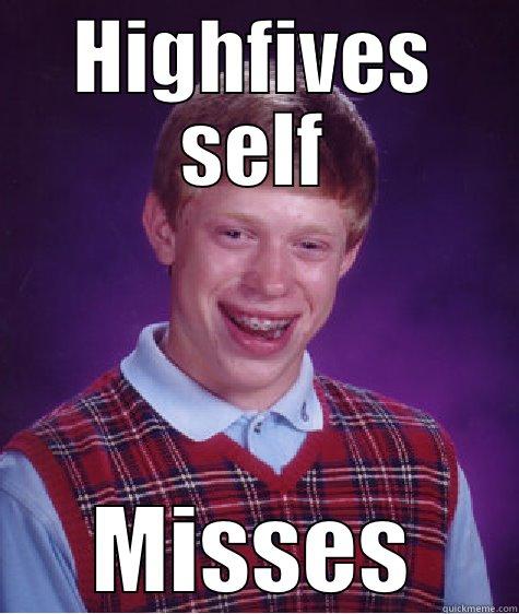 HIGHFIVES SELF MISSES Bad Luck Brian