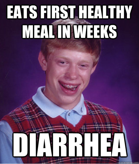 eats first healthy meal in weeks diarrhea  Bad Luck Brian