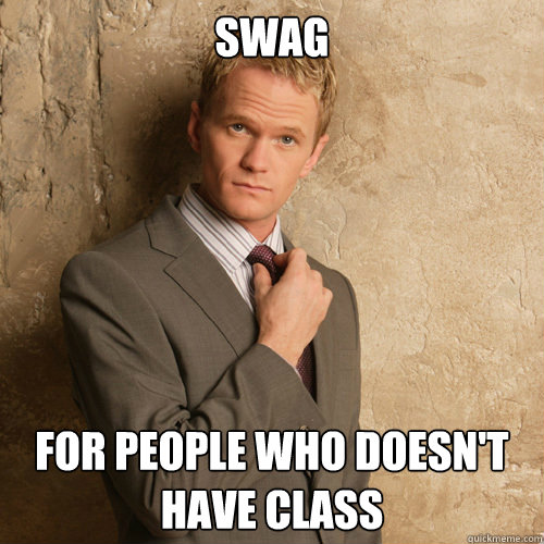 Swag For people who doesn't have class  barney stinson