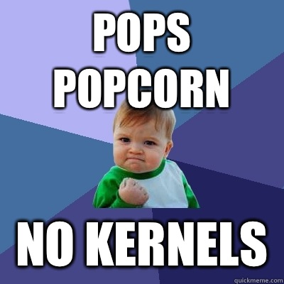 Pops popcorn No kernels   Success Kid