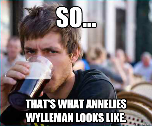 So... That's what Annelies Wylleman looks like.  Lazy College Senior