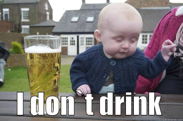  I DON`T DRINK drunk baby