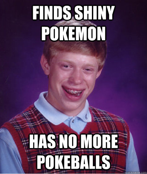 Finds Shiny Pokemon Has no more Pokeballs  Bad Luck Brian