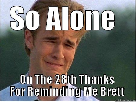 SO ALONE  ON THE 28TH THANKS FOR REMINDING ME BRETT 1990s Problems