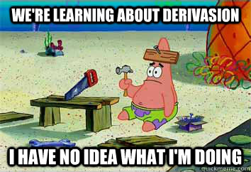 We're learning about derivasion I have no idea what i'm doing  I have no idea what Im doing - Patrick Star