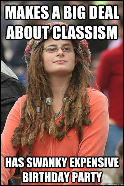 Makes a big deal about classism has swanky expensive birthday party - Makes a big deal about classism has swanky expensive birthday party  College Liberal