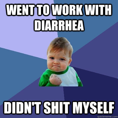 Went to work with diarrhea Didn't shit myself  Success Kid