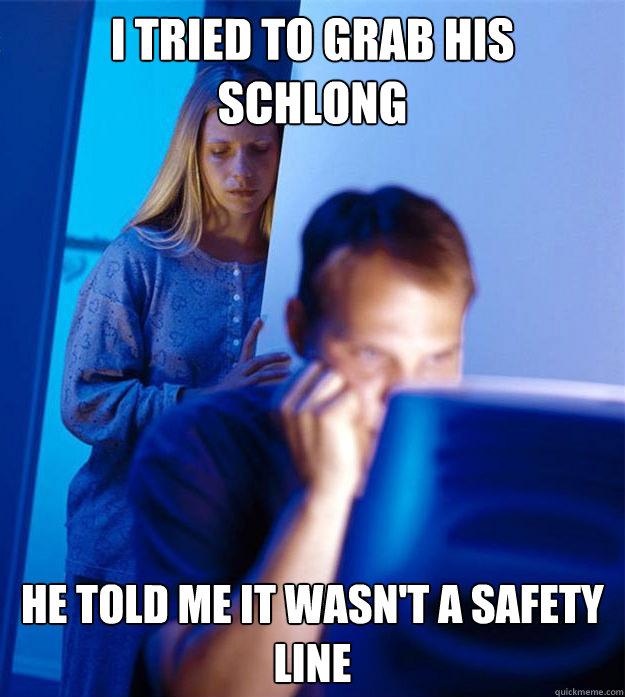 I tried to grab his schlong He told me it wasn't a safety line  Redditors Wife