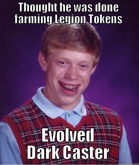 THOUGHT HE WAS DONE FARMING LEGION TOKENS EVOLVED DARK CASTER Bad Luck Brian