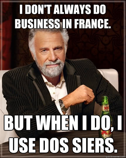 I don't always do business in France.  But when I do, I use Dos siers.   The Most Interesting Man In The World