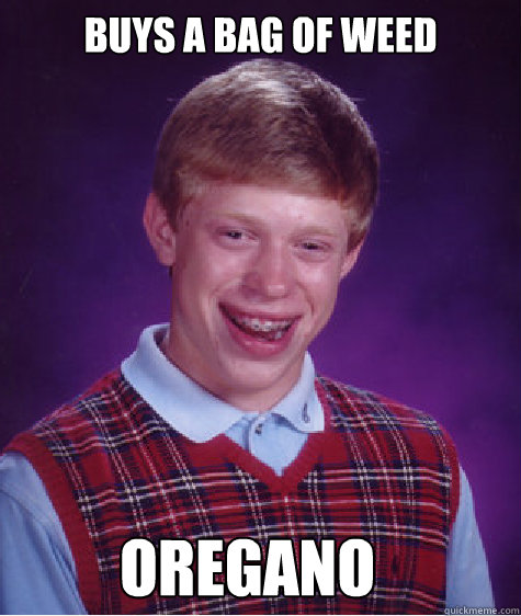 Buys a bag of weed Oregano - Buys a bag of weed Oregano  Bad Luck Brian