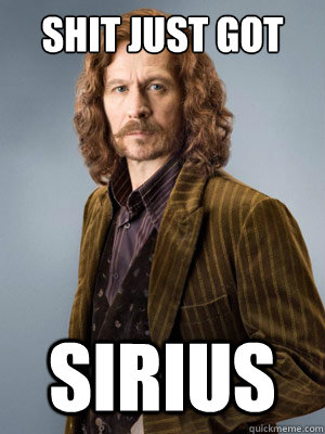 SHIt just got sirius  Sirius