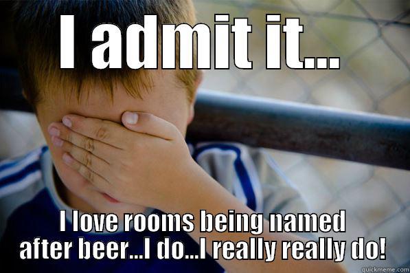 I ADMIT IT... I LOVE ROOMS BEING NAMED AFTER BEER...I DO...I REALLY REALLY DO! Confession kid