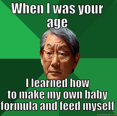 WHEN I WAS YOUR AGE I LEARNED HOW TO MAKE MY OWN BABY FORMULA AND FEED MYSELF High Expectations Asian Father