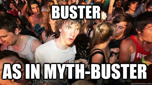 Buster as in myth-buster - Buster as in myth-buster  Sudden Clarity Clarence