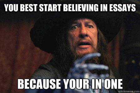 you best start believing in essays because your in one  