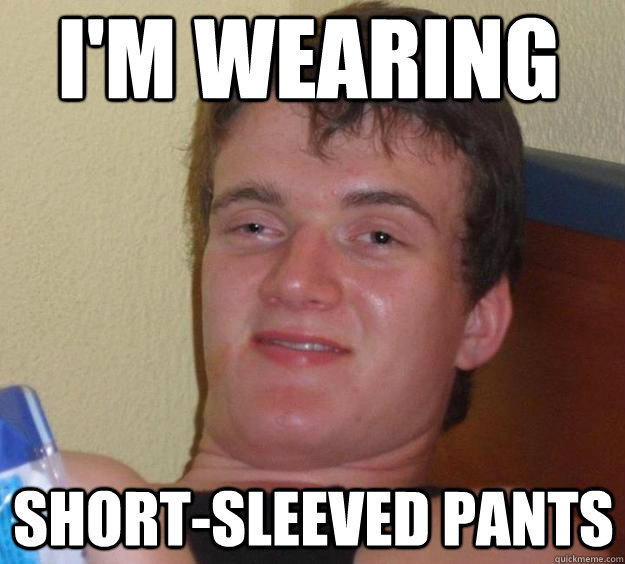 I'm wearing short-sleeved pants  10 Guy