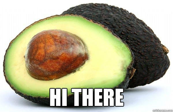  hi there -  hi there  asshole avocado