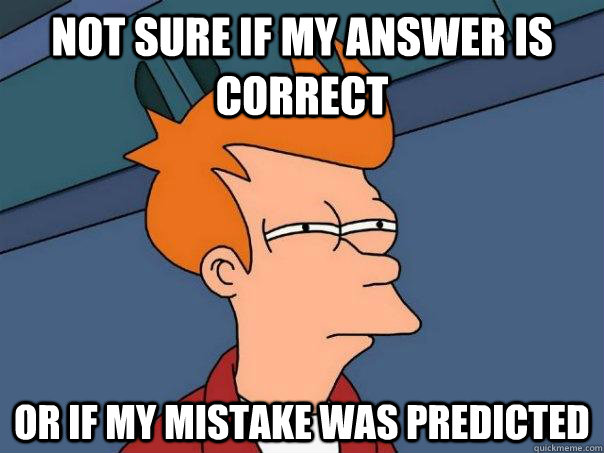 Not sure if my answer is correct or if my mistake was predicted - Not sure if my answer is correct or if my mistake was predicted  Futurama Fry