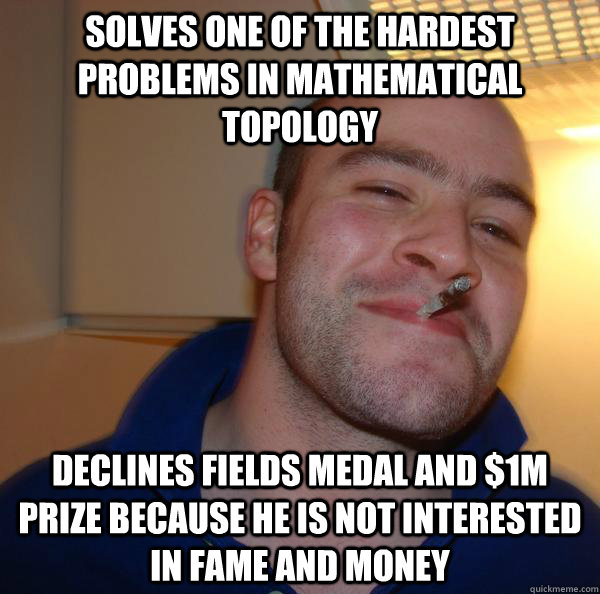 Solves one of the hardest problems in mathematical topology Declines Fields Medal and $1M prize because he is not interested in fame and money - Solves one of the hardest problems in mathematical topology Declines Fields Medal and $1M prize because he is not interested in fame and money  Misc