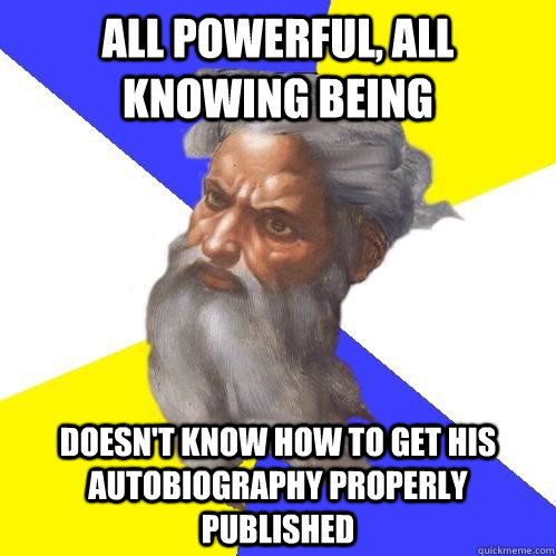 All powerful, all knowing being Doesn't know how to get his autobiography properly published - All powerful, all knowing being Doesn't know how to get his autobiography properly published  Advice God