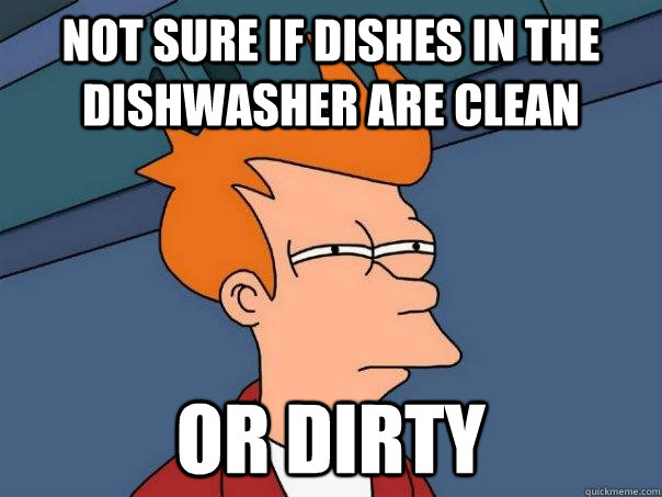 Not sure if dishes in the dishwasher are clean or dirty  Futurama Fry