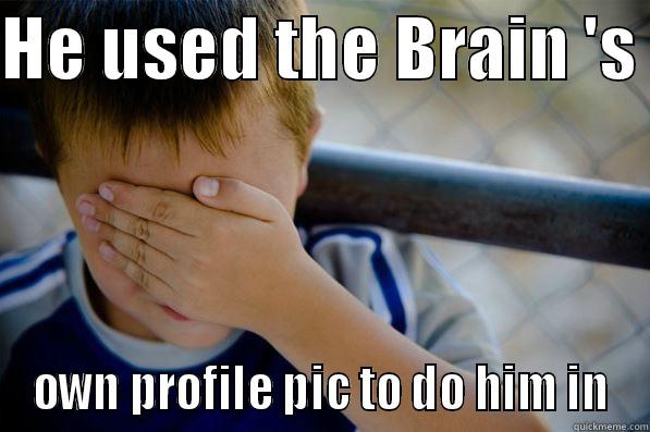 HE USED THE BRAIN 'S  OWN PROFILE PIC TO DO HIM IN Confession kid