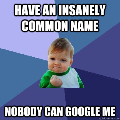 Have an insanely common name nobody can google me  Success Kid