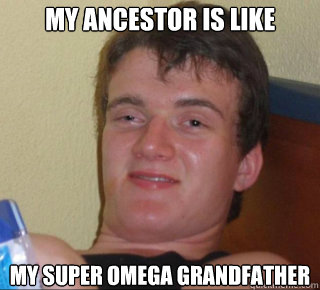 My ancestor is like my super omega grandfather  10 Guy