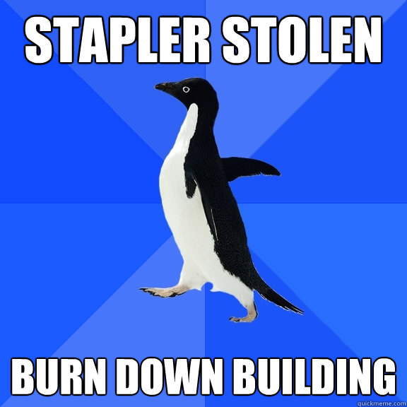 stapler stolen burn down building - stapler stolen burn down building  Socially Awkward Penguin